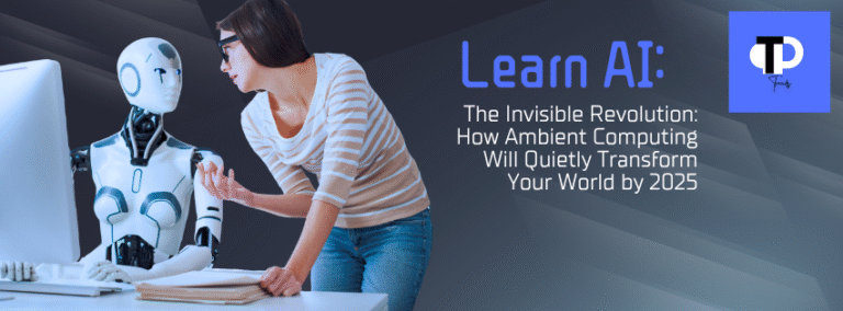 The Invisible Revolution: How Ambient Computing Will Quietly Transform Your World by 2025
